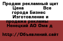 Продам рекламный щит › Цена ­ 21 000 - Все города Бизнес » Изготовление и продажа рекламы   . Ненецкий АО,Ома д.
